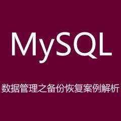 MySQL数据管理之备份恢复案例解析视频教程下载